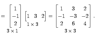 $\displaystyle = \underset{\text{\small$3\times1$��}}{ \begin{bmatrix}1 \\ -1 \\...
...3$��}}{ \begin{bmatrix}1 & 3 & 2 \\ -1 & -3 & -2 \\ 2 & 6 & 4 \end{bmatrix}}\,.$