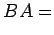 $\displaystyle BA=$