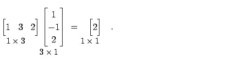 $\displaystyle \underset{\text{\small$1\times3$��}}{ \begin{bmatrix}1 & 3 & 2 \e...
...}}{ \begin{bmatrix}2 \end{bmatrix}}\,. \qquad \text{�������顼�ǤϤʤ��Τ�����}$