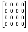 $ \begin{bmatrix}
0 \!&\! 0 \!&\! 0 \!&\! 0 \\ [-.5ex]
0 \!&\! 0 \!&\! 0 \!&\! 0...
...x]
0 \!&\! 0 \!&\! 0 \!&\! 0 \\ [-.5ex]
0 \!&\! 0 \!&\! 0 \!&\! 0
\end{bmatrix}$