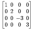 $ \begin{bmatrix}
1 \!&\! 0 \!&\! 0 \!&\! 0 \\ [-.5ex]
0 \!&\! 2 \!&\! 0 \!&\! 0...
...]
0 \!&\! 0 \!&\! -3 \!&\! 0 \\ [-.5ex]
0 \!&\! 0 \!&\! 0 \!&\! 3
\end{bmatrix}$