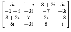 $ \begin{bmatrix}
5i \!&\! 1+i \!&\! -3+2i \!&\! 5i \\ [-.5ex]
-1+i \!&\! -3i \!...
...\!&\! 7 \!&\! 2i \!&\! -8 \\ [-.5ex]
5i \!&\! -3i \!&\! 8 \!&\! i
\end{bmatrix}$
