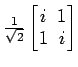 $ \frac{1}{\sqrt{2}}
\begin{bmatrix}
i \!&\! 1 \\ [-.5ex]
1 \!&\! i
\end{bmatrix}$