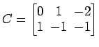 $ C=
\begin{bmatrix}
0\! & \!1\! & \!-2 \\ [-0.5ex] 1\! & \!-1\! & \!-1
\end{bmatrix}$