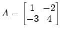 $ A=
\begin{bmatrix}
1\! & \!-2 \\ [-0.5ex] -3\! & \!4
\end{bmatrix}$
