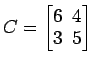 $ C=
\begin{bmatrix}
6\! & \!4 \\ [-0.5ex] 3\! & \!5
\end{bmatrix}$
