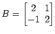 $ B=
\begin{bmatrix}
2\! & \!1 \\ [-0.5ex] -1\! & \!2
\end{bmatrix}$