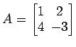 $ A=
\begin{bmatrix}
1\! & \!2 \\ [-0.5ex] 4\! & \!-3
\end{bmatrix}$