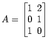 $ A=
\begin{bmatrix}
1\! & \!2 \\ [-0.5ex] 0\! & \!1 \\ [-0.5ex] 1\! & \!0
\end{bmatrix}$