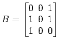 $ B=
\begin{bmatrix}
0\! & \!0\! & \!1 \\ [-0.5ex] 1\! & \!0\! & \!1 \\ [-0.5ex] 1\! & \!0\! & \!0
\end{bmatrix}$