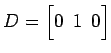 $ D=
\begin{bmatrix}
0\! & \!1\! & \!0
\end{bmatrix}$