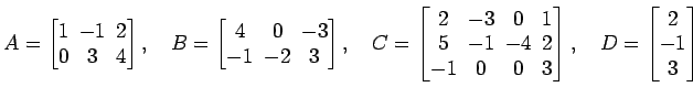 $\displaystyle A= \begin{bmatrix}1\! & \!-1\! & \!2 \\ [-0.5ex] 0\! & \!3\! & \!...
...d{bmatrix},\quad D= \begin{bmatrix}2 \\ [-0.5ex] -1 \\ [-0.5ex] 3 \end{bmatrix}$