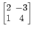 $ \begin{bmatrix}
2\! & \!-3 \\ [-0.5ex] 1\! & \!4
\end{bmatrix}$