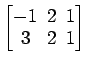 $ \begin{bmatrix}
-1\! & \!2\! & \!1 \\ [-0.5ex] 3\! & \!2\! & \!1
\end{bmatrix}$