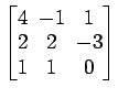 $ \begin{bmatrix}
4\! & \!-1\! & \!1 \\ [-0.5ex] 2\! & \!2\! & \!-3 \\ [-0.5ex] 1\! & \!1\! & \!0
\end{bmatrix}$