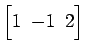 $ \begin{bmatrix}
1\! & \!-1\! & \!2
\end{bmatrix}$