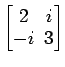 $ \begin{bmatrix}
2\! & \!i \\ [-0.5ex] -i\! & \!3
\end{bmatrix}$