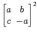 $ \begin{bmatrix}
a\! & \!b \\ [-0.5ex] c\! & \!-a
\end{bmatrix}^2$