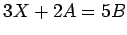 $ 3X+2A=5B$