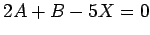 $ 2A+B-5X=0$