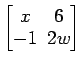 $ \begin{bmatrix}
x\! & \!6 \\ [-0.5ex] -1\! & \!2w
\end{bmatrix}$