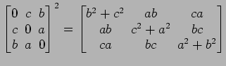 $ \begin{bmatrix}
0\! & \!c\! & \!b \\ [-0.5ex] c\! & \!0\! & \!a \\ [-0.5ex] b\...
...] ab\! & \!c^2+a^2\! & \!bc \\ [-0.5ex] ca\! & \!bc\! & \!a^2+b^2
\end{bmatrix}$