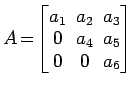 $ A \!=\!
\begin{bmatrix}
a_1\! & \!a_2\! & \!a_3 \\ [-0.5ex] 0\! & \!a_4\! & \!a_5 \\ [-0.5ex] 0\! & \!0\! & \!a_6
\end{bmatrix}$