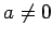 $ a\not=0$