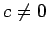 $ c\not=0$
