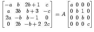 $ \begin{bmatrix}
-a\! & \!b\! & \!2b+1\! & \!c \\ [-0.5ex] a\! & \!3b\! & \!b+3...
... 0\! & \!0\! & \!b\! & \!0 \\ [-0.5ex] 0\! & \!0\! & \!0\! & \!c
\end{bmatrix}$