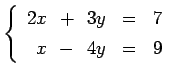 $\displaystyle \left\{\begin{array}{rcrll} 2x & \!+\! & 3y & = & 7 \\ [.5ex] x & \!-\! & 4y & = & 9 \end{array}\right.$