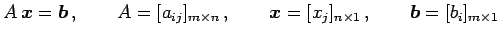 $\displaystyle A\,\vec{x}=\vec{b}\,,\qquad A=[a_{ij}]_{m\times n}\,,\qquad \vec{x}=[x_{j}]_{n\times1}\,,\qquad \vec{b}=[b_{i}]_{m\times1}\,$
