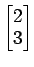 $ \begin{bmatrix}{2}\\ [-.5ex]{3}\end{bmatrix}$