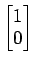 $ \begin{bmatrix}{1}\\ [-.5ex]{0}\end{bmatrix}$