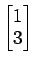 $ \begin{bmatrix}{1}\\ [-.5ex]{3}\end{bmatrix}$