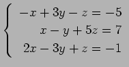 $ \left\{\begin{array}{r}
-x+3y-z=-5 \\
x-y+5z=7 \\
2x-3y+z=-1
\end{array}\right. $