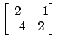 $ \begin{bmatrix}
2\! & \!-1 \\ [-0.5ex] -4\! & \!2
\end{bmatrix}$