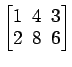 $ \begin{bmatrix}
1\! & \!4\! & \!3 \\ [-0.5ex] 2\! & \!8\! & \!6
\end{bmatrix}$