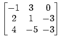 $ \begin{bmatrix}
-1\! & \!3\! & \!0 \\ [-0.5ex] 2\! & \!1\! & \!-3 \\ [-0.5ex] 4\! &
-5\! & \!-3
\end{bmatrix}$