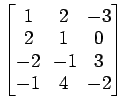 $ \begin{bmatrix}
1\! & \!2\! & \!-3 \\ [-0.5ex] 2\! & \!1\! & \!0 \\ [-0.5ex] -2\! &
-1\! & \!3 \\ [-0.5ex] -1\! & \!4\! & \!-2
\end{bmatrix}$