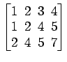 $ \begin{bmatrix}
1\! & \!2\! & \!3\! & \!4 \\ [-0.5ex] 1\! & \!2\! & \!4\! & \!5
\\ [-0.5ex] 2\! & \!4\! & \!5\! & \!7
\end{bmatrix}$