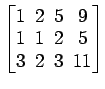 $ \begin{bmatrix}
1\! & \!2\! & \!5\! & \!9 \\ [-0.5ex] 1\! & \!1\! & \!2\! & \!5
\\ [-0.5ex] 3\! & \!2\! & \!3\! & \!11
\end{bmatrix}$