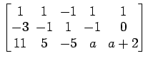 $ \begin{bmatrix}
1\! & \!1\! & \!-1\! & \!1\! & \!1 \\ [-0.5ex] -3\! & \!-1\! &...
...
& \!-1\! & \!0 \\ [-0.5ex] 11\! & \!5\! & \!-5\! & \!a\! & \!a+2
\end{bmatrix}$