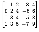 $ \begin{bmatrix}
1\! & \!1\! & \!2\! & \!-3\! & \!4 \\ [-0.5ex] 0\! & \!2\! & \...
...4\! & \!-5\! & \!8
\\ [-0.5ex] 1\! & \!3\! & \!5\! & \!-7\! & \!9
\end{bmatrix}$