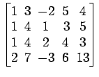 $ \begin{bmatrix}
1\! & \!3\! & \!-2\! & \!5\! & \!4 \\ [-0.5ex] 1\! & \!4\! & \...
...2\! & \!4\! & \!3 \\ [-0.5ex]
2\! & \!7\! & \!-3\! & \!6\! & \!13
\end{bmatrix}$