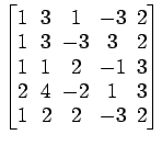 $ \begin{bmatrix}
1\! & \!3\! & \!1\! & \!-3\! & \!2 \\ [-0.5ex] 1\! & \!3\! & \...
...\!-2\! & \!1\! & \!3 \\ [-0.5ex] 1\! &
2\! & \!2\! & \!-3\! & \!2
\end{bmatrix}$