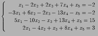 $ \left\{\begin{array}{r}
x_1-2x_2+2x_3+7x_4+x_5=-2 \\
-3x_1+6x_2-2x_3-13x_4-x_...
...
5x_1-10x_2-x_3+13x_4+x_5=15 \\
2x_1-4x_2+x_3+8x_4+x_5=3
\end{array}\right. $