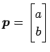 $ \vec{p}=\begin{bmatrix}a \\ b \end{bmatrix}$