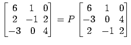 $ \begin{bmatrix}
6\! & \!1\! & \!0 \\ [-0.5ex] 2\! & \!-1\! & \!2 \\ [-0.5ex] -...
...& \!0 \\ [-0.5ex] -3\! & \!0\! & \!4 \\ [-0.5ex] 2\! &
-1\! & \!2
\end{bmatrix}$