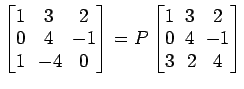 $ \begin{bmatrix}
1\! & \!3\! & \!2 \\ [-0.5ex] 0\! & \!4\! & \!-1 \\ [-0.5ex] 1...
... & \!2 \\ [-0.5ex] 0\! & \!4\! & \!-1 \\ [-0.5ex] 3\! &
2\! & \!4
\end{bmatrix}$
